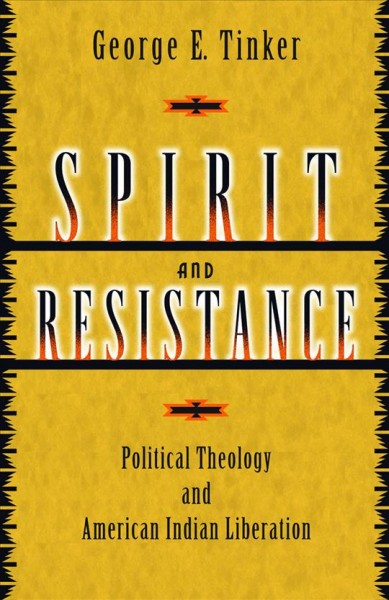 Spirit and resistance : political theology and American Indian liberation / George E. "Tink" Tinker.