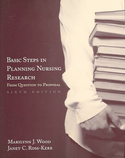 Basic steps in planning nursing research : from question to proposal / Marilynn J. Wood, Janet C. Ross-Kerr.