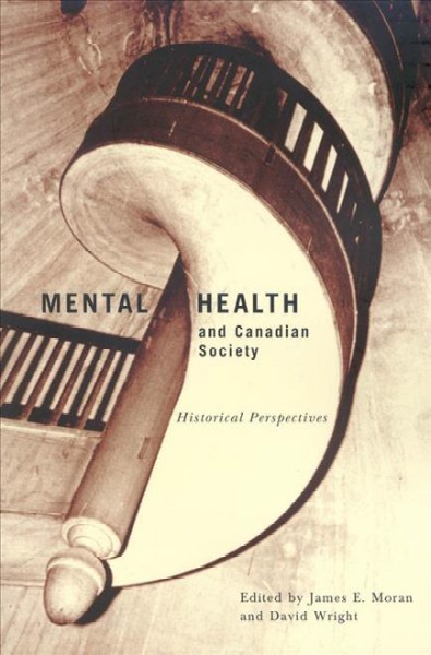 Mental health and Canadian society : historical perspectives / edited by James E. Moran and David Wright.