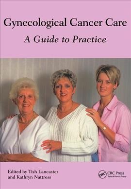 Gynecological cancer care : a guide to practice / edited by Tish Lancaster and Kathryn Nattress ; foreword by Gill Oliver.