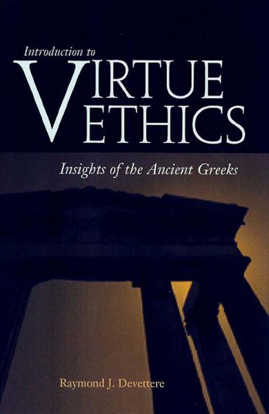 Introduction to virtue ethics : insights of the ancient Greeks / Raymond J. Devettere.