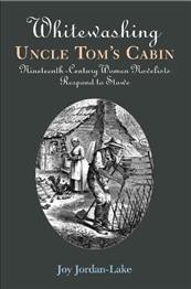 Whitewashing Uncle Tom's cabin : nineteenth-century women novelists respond to Stowe / Joy Jordan-Lake.