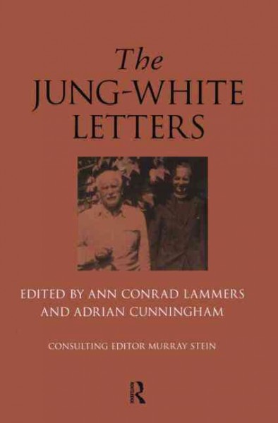The Jung-White letters / edited by Ann Conrad Lammers and Adrian Cunningham ; consulting editor Murray Stein.