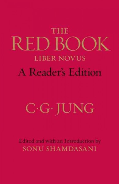 The red book = Liber novus : a reader's edition / C.G. Jung ; edited and with an introduction by Sonu Shamdasani ; preface by Ulrich Hoerni ; translated by Mark Kyburz, John Peck, and Sonu Shamdasani.
