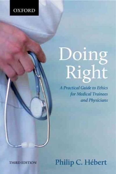 Doing right : a practical guide to ethics for medical trainees and physicians / Philip C. Hébert.