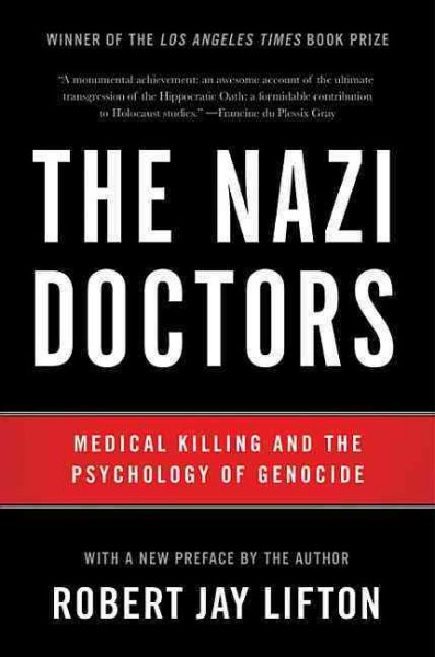 The Nazi doctors : medical killing and the psychology of genocide : with a new preface by the author / Robert Jay Lifton.
