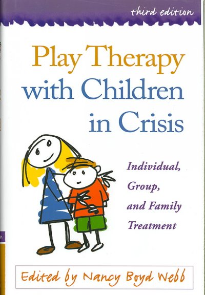Play therapy with children in crisis : individual, group, and family treatment / edited by Nancy Boyd Webb ; foreword by Lenore C. Terr.