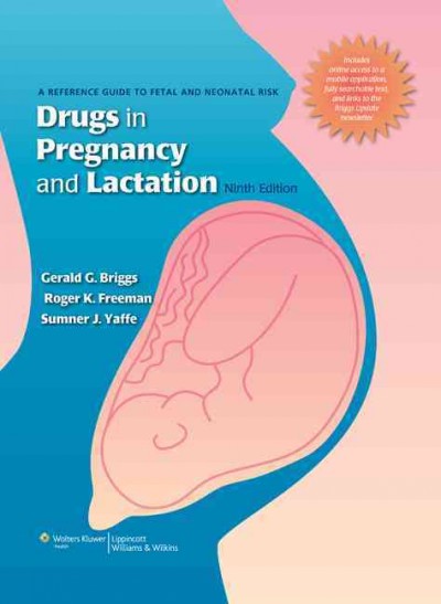 Drugs in pregnancy and lactation : a reference guide to fetal and neonatal risk / Gerald G. Briggs, Roger K. Freeman, Sumner J. Yaffe.