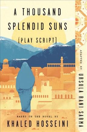 A thousand splendid suns (play script) / adapted by Ursula Rani Sarma ; based on the novel by Khaled Hosseini. 