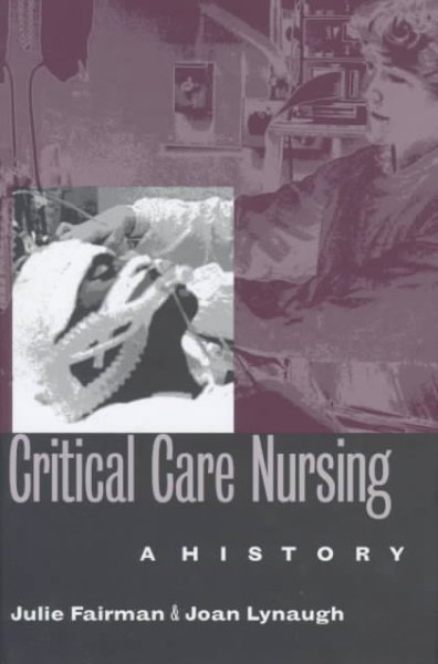 Critical care nursing : a history / Julie Fairman and Joan E. Lynaugh ; with a foreword by Gladys M. Campbell and Barbara Siebelt.