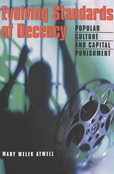 Evolving standards of decency : popular culture and capital punishment / Mary Welek Atwell.