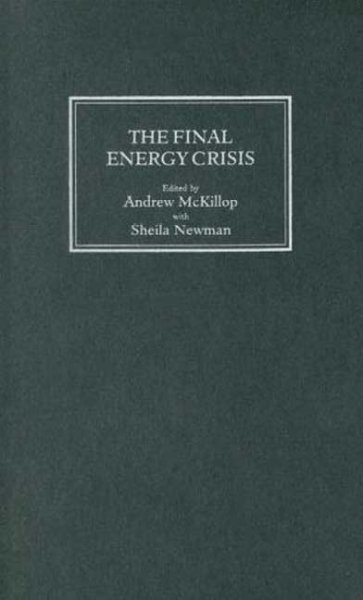 The final energy crisis / edited by Andrew McKillop with Shelia Newman.