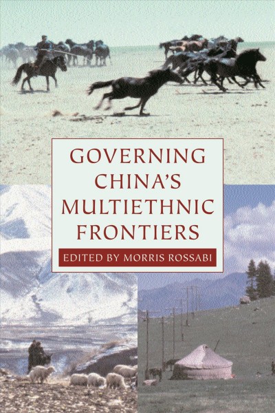 Governing China's multiethnic frontiers / edited by Morris Rossabi.