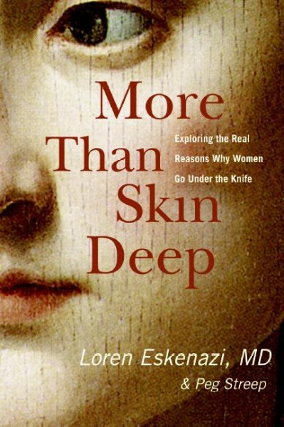 More than skin deep : exploring the real reasons why women go under the knife / Loren Eskenazi, and Peg Streep.