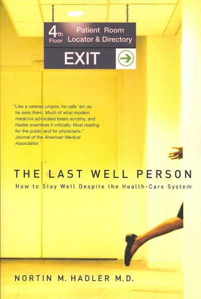The last well person : how to stay well despite the health-care system / Nortin M. Hadler.