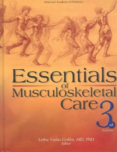 Essentials of musculoskeletal care / American Academy of Orthopaedic Surgeons, American Academy of Pediatrics ; Letha Yurko Griffin, editor.