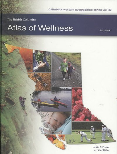 British Columbia atlas of wellness / Leslie T. Foster, C. Peter Keller ; with contributions from Jack Boomer ... [et al.].