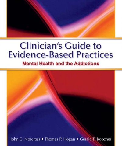 Clinician's guide to evidence-based practices : mental health and the addictions / John C. Norcross, Thomas P. Hogan, & Gerald P. Koocher.