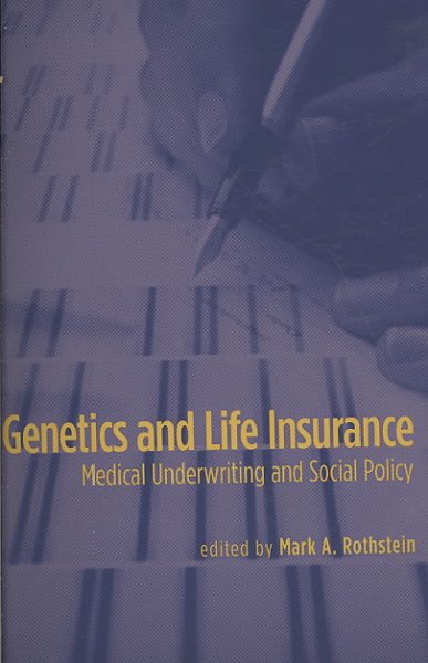 Genetics and life insurance : medical underwriting and social policy / edited by Mark A. Rothstein.