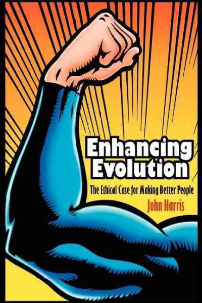 Enhancing evolution : the ethical case for making better people / John Harris.