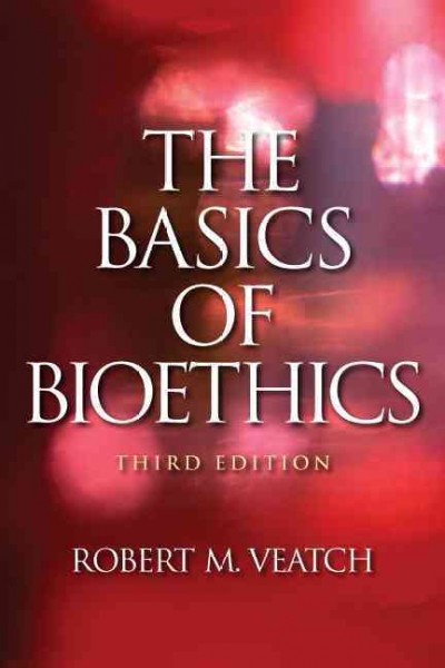 The basics of bioethics / Robert M. Veatch.