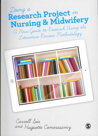 Doing a research project in nursing & midwifery : a basic guide to research using the literature review methodology / [edited by] Carroll Siu and Huguette Comerasamy.