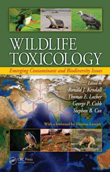 Wildlife toxicology : emerging contaminant and biodiversity issues / edited by Ronald J. Kendall ... [et al.] ; with a foreword by Thomas Lovejoy.