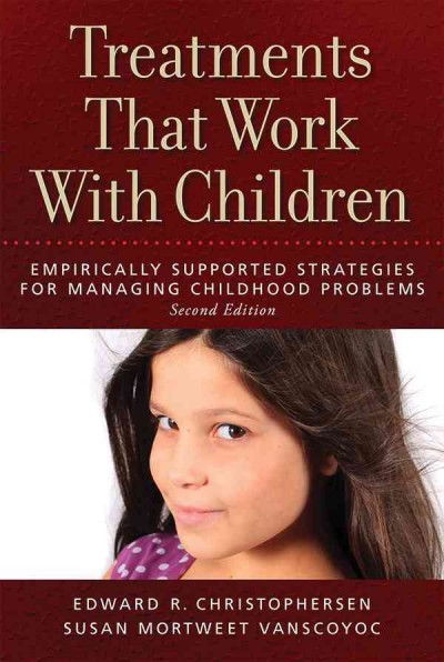 Treatments that work with children : empirically supported strategies for managing childhood problems / Edward R. Christophersen, Susan Mortweet VanScoyoc.