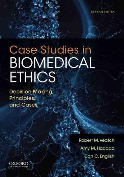 Case studies in biomedical ethics : decision-making, principles, and cases / Robert M. Veatch (The Kennedy Institute of Ethics, Georgetown University), Amy M. Haddad (Center for Health Policy and Ethics, Creighton University), Dan C. English (formerly of the Center for Clinical Bioethics, Georgetown University).