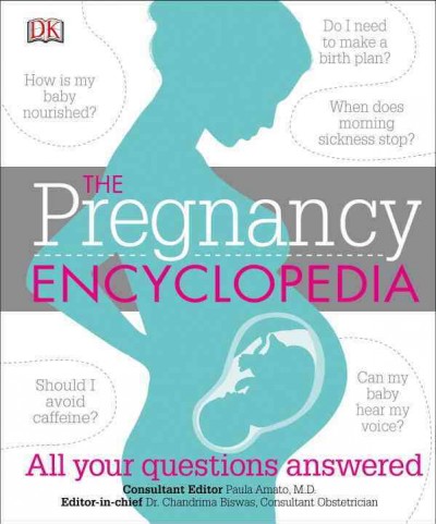 The pregnancy encyclopedia : all your questions answered / consultant editor, Paula Amato, M.D. ; editor-in-chief, Dr. Chandrima Biswas, consultant obstetrician.