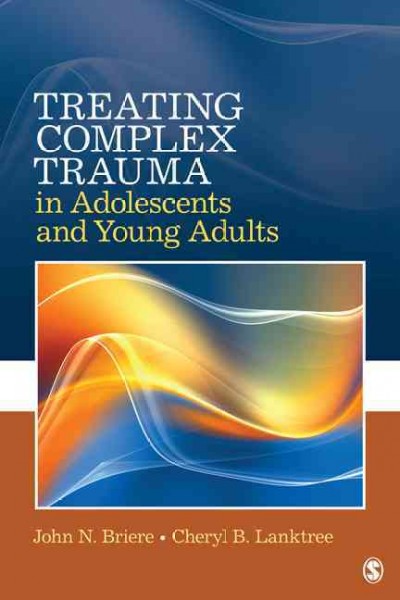 Treating complex trauma in adolescents and young adults / John N. Briere, Cheryl B. Lanktree.