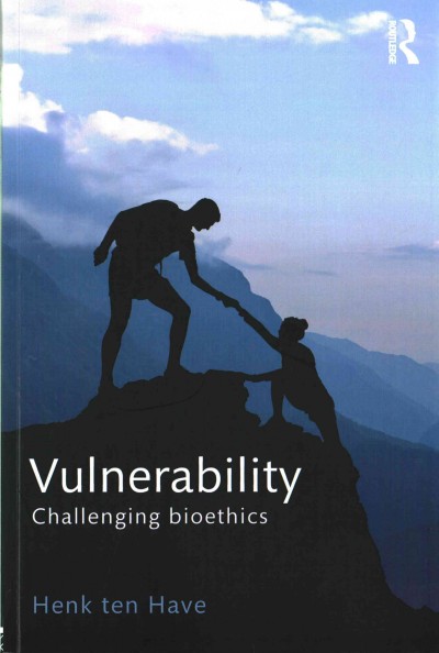 Vulnerability : challenging bioethics / Henk ten Have.