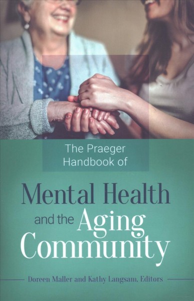The Praeger handbook of mental health and the aging community / Doreen Maller and Kathy Langsam, editors.