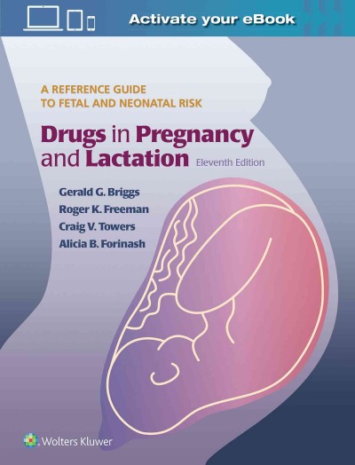 Drugs in pregnancy and lactation : a reference guide to fetal and neonatal risk / Gerald G. Briggs, Roger K. Freeman, Craig V. Towers, Alicia B. Forinash.