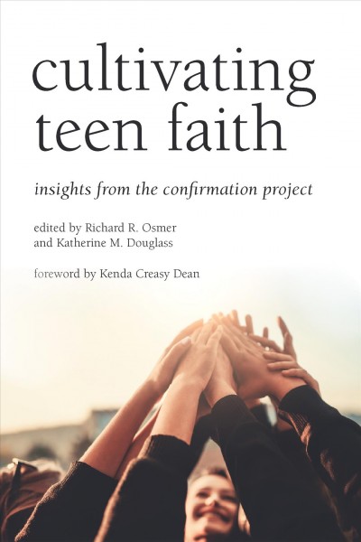 Cultivating teen faith : insights from the confirmation project / edited by Richard Osmer and Katherine M. Douglass.