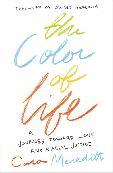 The color of life : a journey toward love and racial justice / Cara Meredith.