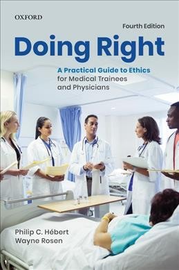 Doing right : a practical guide to ethics for medical trainees and physicians / Philip C. Hébert, Wayne Rosen.
