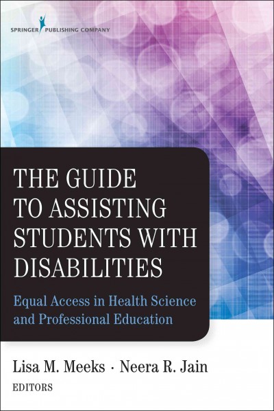 The guide to assisting students with disabilities : equal access in health science and professional education / Lisa M. Meeks, PhD ; Neera R. Jain, MS, CRC, editors.