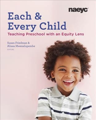 Each and every child: teaching preschool with an equity lens / Susan Friedman & Alissa Mwenelupembe, editors.