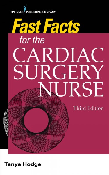 Fast facts for the cardiac surgery nurse : caring for cardiac surgery patients / Tanya Hodge.