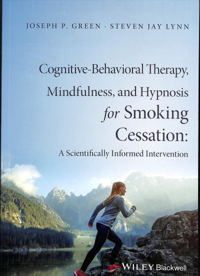 Cognitive-behavioral therapy, mindfulness, and hypnosis for smoking cessation : a scientifically informed intervention / Joseph P. Green and Steven Jay Lynn.
