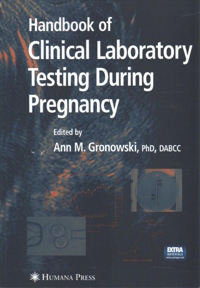 Handbook of clinical laboratory testing during pregnancy / edited by Ann M. Gronowski ; foreword by Gillian Lockitch.