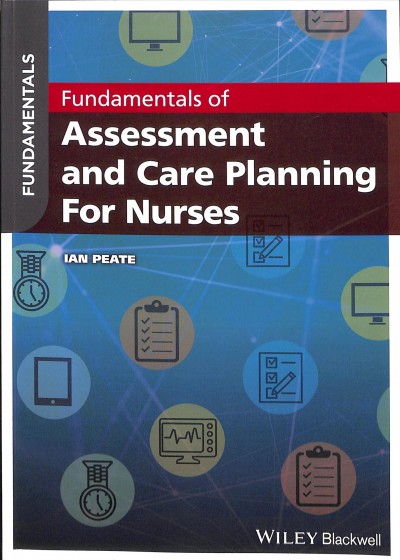 Fundamentals of assessment and care planning for nurses / Ian Peate.