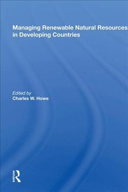 Managing renewable natural resources in developing countries / edited by Charles W. Howe.