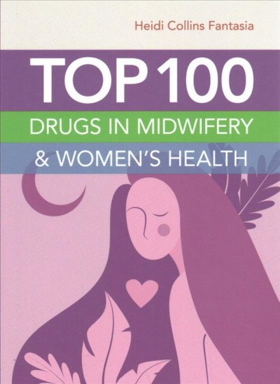 Top 100 drugs in midwifery and women's health / Heidi Collins Fantasia.