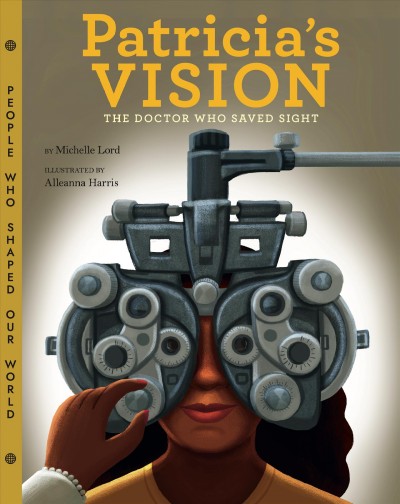 Patricia's vision : the doctor who saved sight / by Michelle Lord ; illustrated by Alleanna Harris.