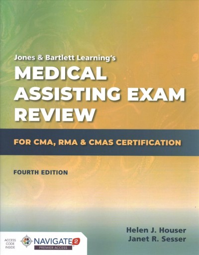 Jones & Bartlett Learning's Medical assistance exam review : for CMA, RMA & CMAS certification / Helen J. Houser, Janet R. Sesser.