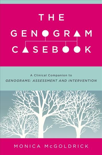 The genogram casebook : a clinical companion to Genograms : assessment and intervention / Monica McGoldrick.