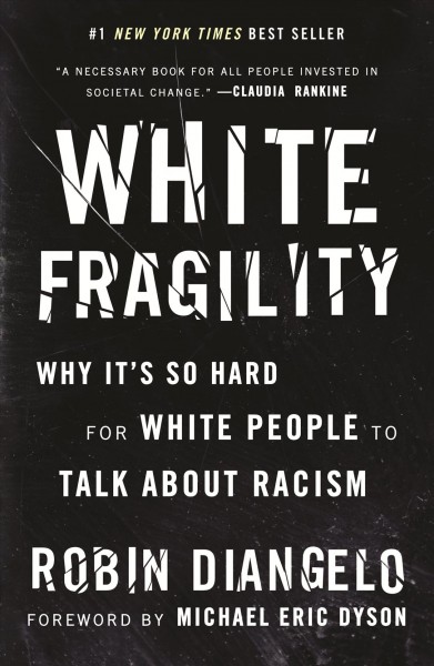 White fragility : why it's so hard for white people to talk about racism / Robin DiAngelo ; foreword by Michael Eric Dyson.