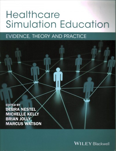 Healthcare simulation education : evidence, theory and practice / edited by Debra Nestel, Michelle Kelly, Brian Jolly, Marcus Watson.
